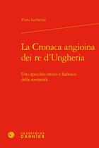 Couverture du livre « La Cronaca angioina dei re d'Ungheria : uno specchio eroico e fiabesco della sovranità » de Vinni Lucherini aux éditions Classiques Garnier