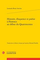 Couverture du livre « Histoire, éloquence et poésie à Florence au début du Quattrocento » de Leonardo Bruni Aretino aux éditions Classiques Garnier