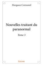 Couverture du livre « Nouvelles traitant du paranormal - t03 - nouvelles traitant du paranormal » de Cornuwel Margaux aux éditions Edilivre