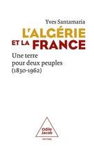 Couverture du livre « L'Algérie et la France : Une terre pour deux peuples (1830-1962) » de Yves Santamaria aux éditions Odile Jacob