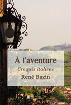 Couverture du livre « À l'aventure ; croquis italiens » de René Bazin aux éditions Mon Autre Librairie