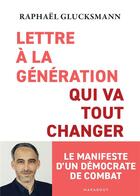 Couverture du livre « Lettre à la génération qui va tout changer : le manifeste d'un démocrate de combat » de Raphael Glucksmann aux éditions Marabout