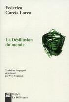 Couverture du livre « La désillusion du monde » de Federico Garcia Lorca aux éditions La Difference