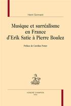 Couverture du livre « Musique et surréalisme en France : d'Erik Satie à Pierre Boulez » de Henri Gonnard aux éditions Honore Champion