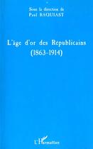 Couverture du livre « L'age d'or des republicains (1863-1914) » de Paul Baquiast aux éditions L'harmattan