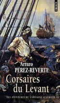 Couverture du livre « Les aventures du Capitaine Alatriste Tome 6 : corsaires du levant » de Arturo Perez-Reverte aux éditions Points