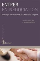 Couverture du livre « Entrer en négociation ; mélanges en l'honneur de Christophe Dupont » de Aurelien Colson aux éditions Larcier