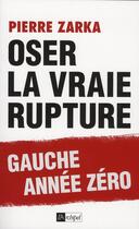 Couverture du livre « Oser la vraie rupture » de Pierre Zarka aux éditions Archipel