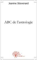 Couverture du livre « ABC de l'astrologie » de Jeanine Stievenard aux éditions Edilivre