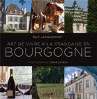 Couverture du livre « Art de vivre à la française en Bourgogne » de Guy Jacquemont et Denis Laveur aux éditions Chene