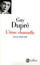 Couverture du livre « L'âme charnelle ; journal (1953-1978) » de Guy Dupre aux éditions Bartillat