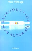 Couverture du livre « Reproduction Non Autorisee » de Marc Vilrouge aux éditions Le Dilettante