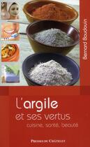 Couverture du livre « L'argile et ses vertus ; cuisine, santé, beauté » de Bernard Baudouin aux éditions Presses Du Chatelet