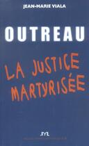Couverture du livre « Outreau ; La Justice Martyrisee » de Jean-Marie Viala aux éditions Jm Laffont - Lpm