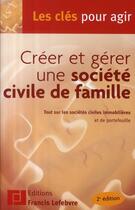 Couverture du livre « Créer et gérer une société civile de famille ; tout sur les sociétés civiles et immobilières et de portefeuille » de  aux éditions Lefebvre