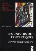 Couverture du livre « Les univers des fantastiques ; dérives et hybridations » de Roger Bozzetto aux éditions Pu De Provence