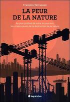 Couverture du livre « La peur de la nature ; au plus profond de notre inconscient, les vraies causes de la destruction de la nature » de Francois Terrasson aux éditions Sang De La Terre