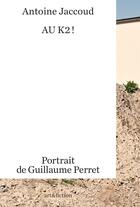 Couverture du livre « Au K2 ! Portrait de Guillaume Perret » de Antoine Jaccoud aux éditions Art Et Fiction