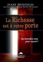 Couverture du livre « La richesse est à votre porte ; qu'attendez-vous pour ouvrir ? » de Diane Brousseau et Marilou Brousseau aux éditions Dauphin Blanc