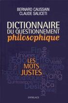 Couverture du livre « Dictionnaire du questionnement philosophique ; les mots justes » de Bernard Caussain et Claude Saliceti aux éditions Medicis Entrelacs