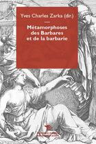 Couverture du livre « Métamorphoses des barbares et de la barbarie » de Yves-Charles Zarka et Collectif aux éditions Mimesis