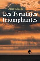 Couverture du livre « Les tyrannies triomphantes » de Alain Lavelle aux éditions Librinova