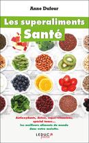 Couverture du livre « Les superaliments santé ; antioxydants, détox, super vitaminés, spécial tonus... les meilleurs aliments du monde dans votre assiette » de Anne Dufour aux éditions Leduc