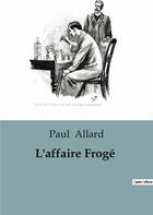 Couverture du livre « L'affaire Frogé » de Paul Allard aux éditions Culturea