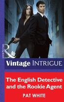 Couverture du livre « The English Detective and the Rookie Agent (Mills & Boon Intrigue) (Th » de Pat White aux éditions Mills & Boon Series