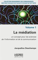 Couverture du livre « La médiation ; un concept pour les sciences de l'information et de la communication » de Jacqueline Deschamps aux éditions Iste