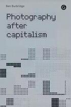 Couverture du livre « Photography after capitalism » de Ben Burbridge aux éditions Mit Press