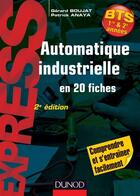Couverture du livre « Automatique industrielle en 20 fiches (2e édition) » de Gerard Boujat et Patrick Anaya aux éditions Dunod