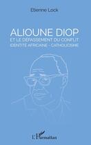 Couverture du livre « Alioune Diop et le dépassement du conflit identité africaine-catholicisme » de Lock Etienne aux éditions Editions L'harmattan