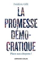 Couverture du livre « La promesse démocratique : place aux citoyens ! » de Frederic Gilli aux éditions Armand Colin