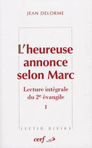 Couverture du livre « L'heureuse annonce selon Marc ; lecture intégrale du 2e évangile » de Jean Delorme aux éditions Cerf