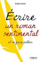 Couverture du livre « Écrire un roman sentimental et se faire publier » de Brigit Hache aux éditions Eyrolles