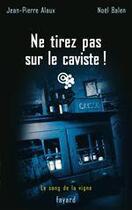 Couverture du livre « Ne tirez pas sur le caviste ! : Le sang de la vigne, tome 10 » de Jean-Pierre Alaux et Noel Balen aux éditions Fayard