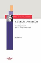 Couverture du livre « Le droit construit : penser le droit par le constructivisme » de Cyril Sintez aux éditions Dalloz