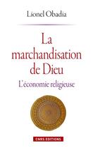 Couverture du livre « La marchandisation de Dieu ; l'économie religieuse » de Lionel Obadia aux éditions Cnrs