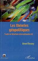 Couverture du livre « Les théories géopolitiques t.1 ; traité de relations internationales » de Gerard Dussouy aux éditions L'harmattan