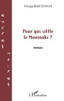 Couverture du livre « Pour qui siffle le moutouki » de Ouaga-Balle Danai aux éditions L'harmattan