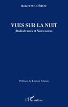 Couverture du livre « Vues sur la nuit ( radiodrames et nuits noires) » de Robert Pouderou aux éditions Editions L'harmattan