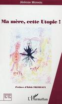 Couverture du livre « Ma mère, cette utopie ! » de Jeremie Moreau aux éditions Editions L'harmattan