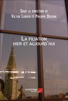 Couverture du livre « La filiation hier et aujourd'hui » de Victor Larger et Philippe Despine aux éditions Editions Du Net