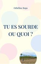 Couverture du livre « Tu es sourde ou quoi ? » de Orbeline Rego aux éditions Books On Demand