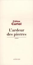 Couverture du livre « L'ardeur des pierres » de Celine Curiol aux éditions Actes Sud