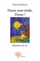 Couverture du livre « Danse mon étoile, danse ! » de Marion Reberat aux éditions Edilivre