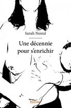 Couverture du livre « Une décennie pour s'enrichir » de Sarah Nesral aux éditions Edilivre