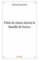 Couverture du livre « Pilote de chasse durant la bataille de France » de Michel Quertelet aux éditions Edilivre