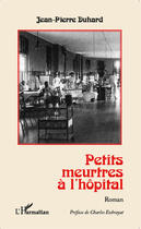 Couverture du livre « Petits meurtres à l'hôpital : Roman » de Jean-Pierre Duhard aux éditions Editions L'harmattan